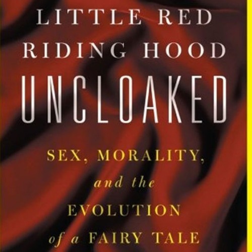Little Red Riding Hood Uncloaked: Sex, Morality, And The Evolution Of A Fairy Tale